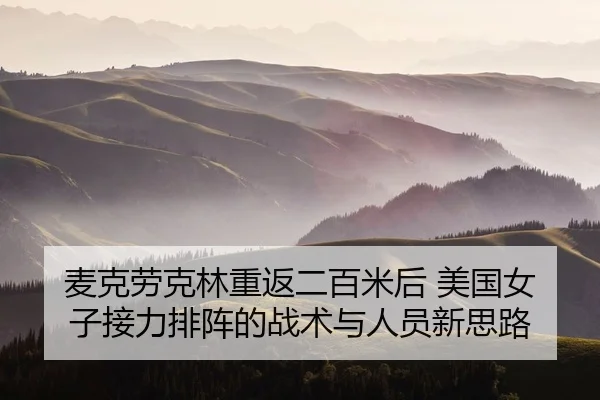 麦克劳克林重返二百米后 美国女子接力排阵的战术与人员新思路